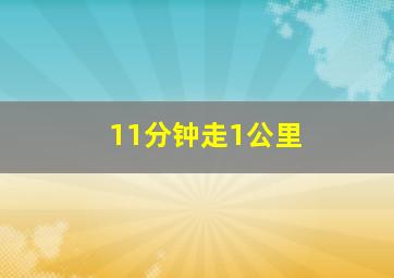 11分钟走1公里