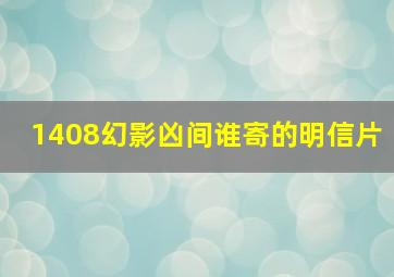 1408幻影凶间谁寄的明信片