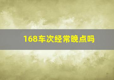 168车次经常晚点吗