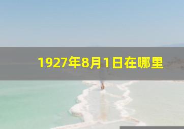 1927年8月1日在哪里