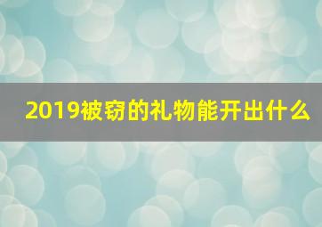 2019被窃的礼物能开出什么