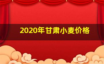 2020年甘肃小麦价格