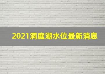 2021洞庭湖水位最新消息