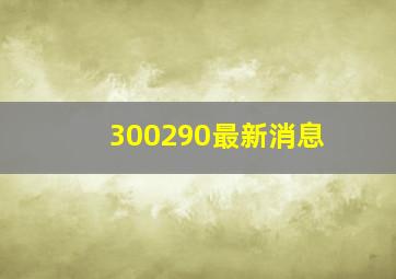 300290最新消息