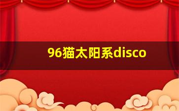 96猫太阳系disco