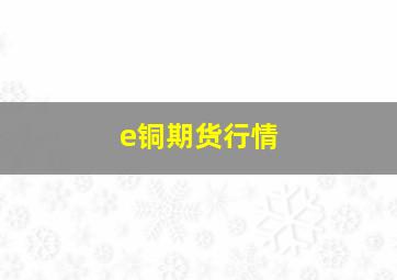 e铜期货行情