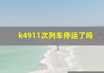 k4911次列车停运了吗