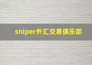 sniper外汇交易俱乐部