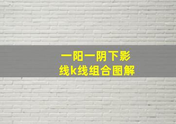 一阳一阴下影线k线组合图解