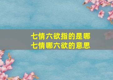 七情六欲指的是哪七情哪六欲的意思