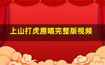 上山打虎原唱完整版视频