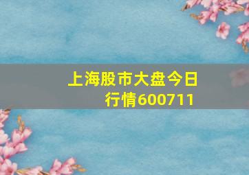 上海股市大盘今日行情600711