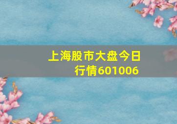 上海股市大盘今日行情601006