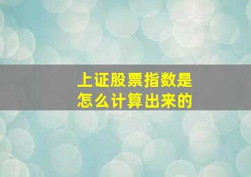 上证股票指数是怎么计算出来的