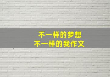 不一样的梦想不一样的我作文