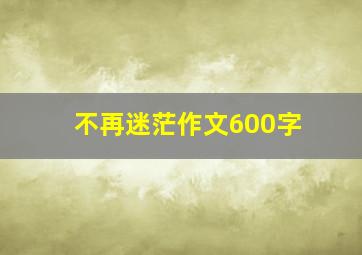 不再迷茫作文600字