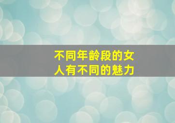 不同年龄段的女人有不同的魅力