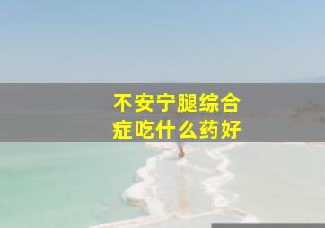 不安宁腿综合症吃什么药好