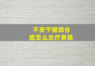 不安宁腿综合症怎么治疗表现