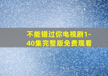 不能错过你电视剧1-40集完整版免费观看