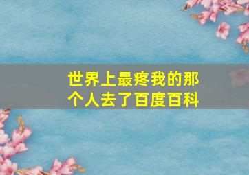 世界上最疼我的那个人去了百度百科