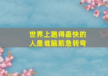 世界上跑得最快的人是谁脑筋急转弯