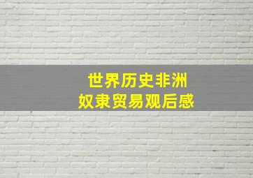 世界历史非洲奴隶贸易观后感