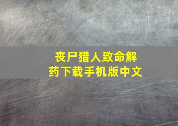 丧尸猎人致命解药下载手机版中文