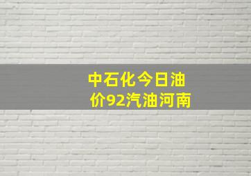 中石化今日油价92汽油河南