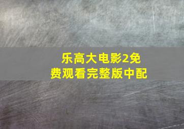 乐高大电影2免费观看完整版中配