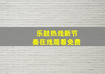 乐鼓热线新节奏在线观看免费