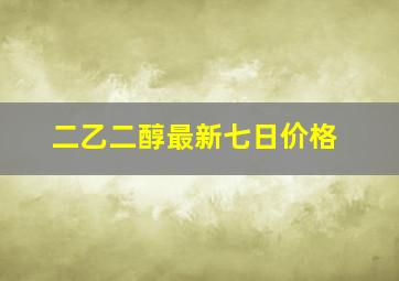 二乙二醇最新七日价格