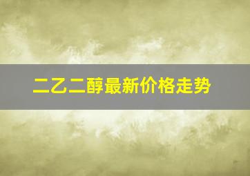 二乙二醇最新价格走势