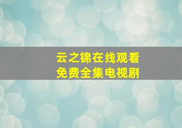 云之锦在线观看免费全集电视剧