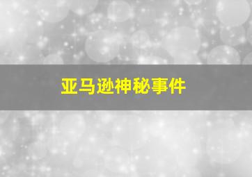 亚马逊神秘事件