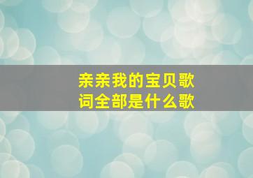 亲亲我的宝贝歌词全部是什么歌