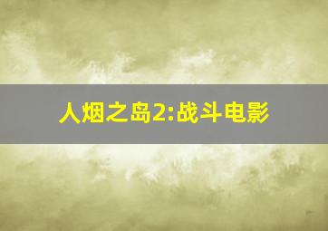 人烟之岛2:战斗电影