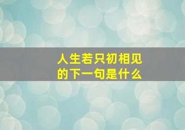 人生若只初相见的下一句是什么