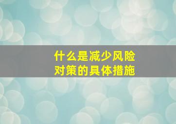 什么是减少风险对策的具体措施