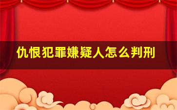 仇恨犯罪嫌疑人怎么判刑