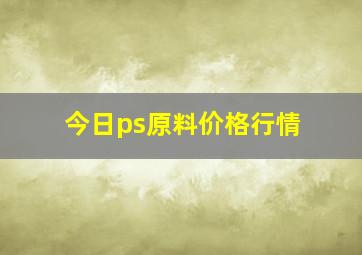 今日ps原料价格行情