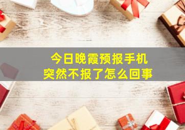 今日晚霞预报手机突然不报了怎么回事