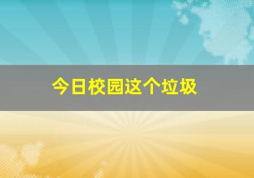 今日校园这个垃圾