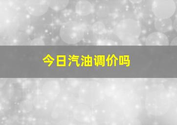 今日汽油调价吗