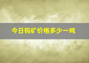 今日钨矿价格多少一吨