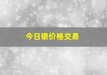 今日银价格交易