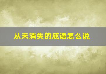 从未消失的成语怎么说