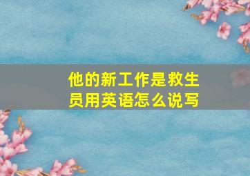 他的新工作是救生员用英语怎么说写