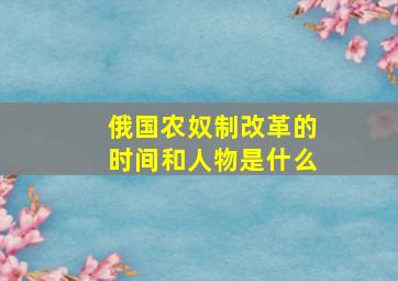 俄国农奴制改革的时间和人物是什么