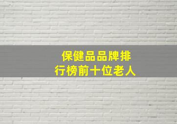 保健品品牌排行榜前十位老人